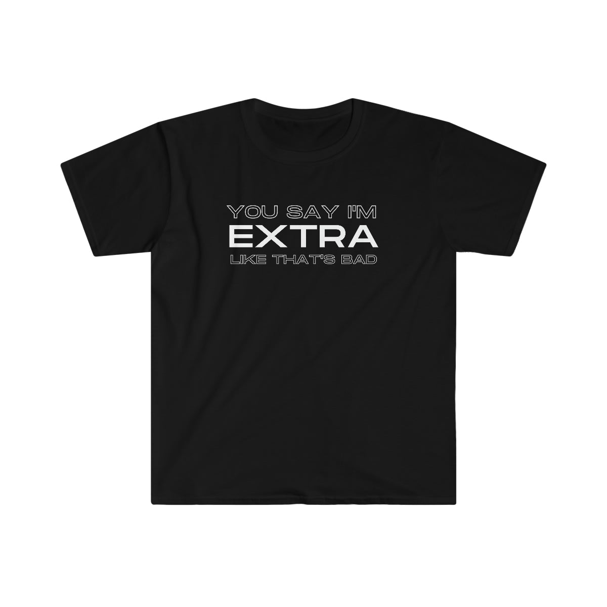 You Say I'm Extra Tee