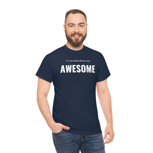 It's hard being this AWESOME Tee